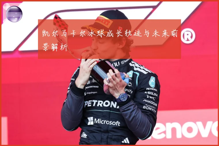 凯尔马卡尔冰球成长轨迹与未来前景解析